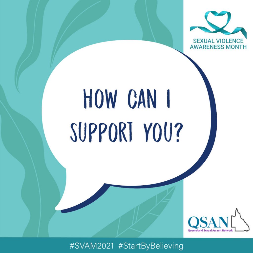 A speech bubble with the words, How can I support you? on an aqua green background with a shaded leaf pattern, a teal ribbon with Sexual Violence Awareness Month and the QSAN logo, teal letters and outline of Queensland.