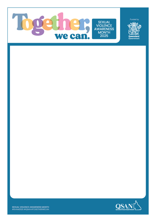 Header with colourful letters spelling Together, we can. Sexual Violence Awareness Month 2025, funded by Qld Gov and a blue border around the page
